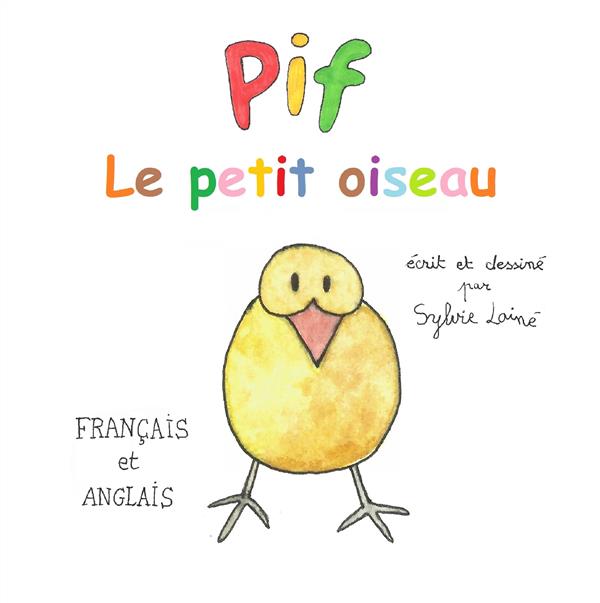 PIF, LE PETIT OISEAU - IN FRENCH AND ENGLISH, EN FRANCAIS ET ANGLAIS (BILINGUE)