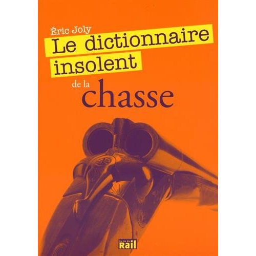 DICTIONNAIRE INSOLENT DE LA CHASSE (LE)