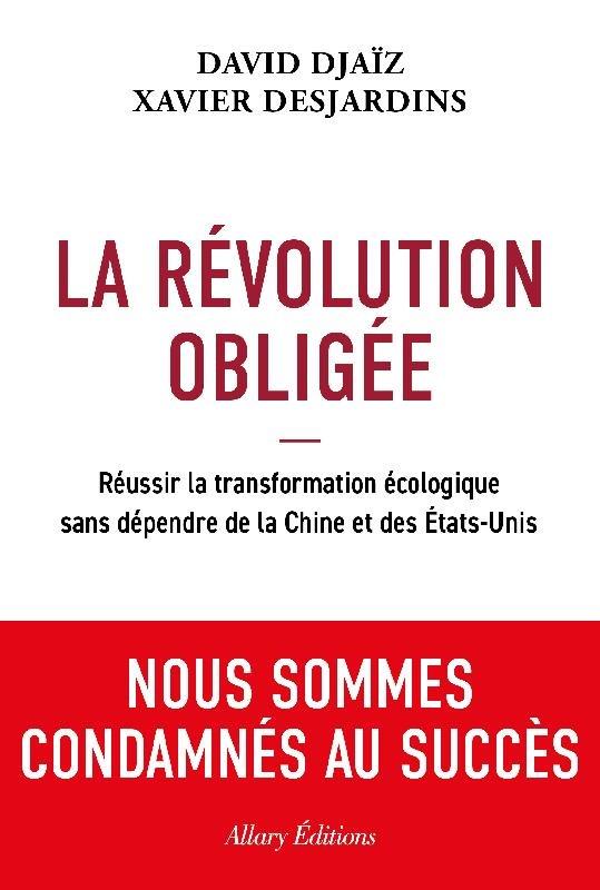 LA REVOLUTION OBLIGEE - REUSSIR LA TRANSFORMATION ECOLOGIQUE SANS DEPENDRE DE LA CHINE ET DES ETATS-