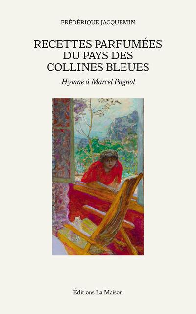 RECETTES PARFUMEES DU PAYS DES COLLINES BLEUES - HYMNE A MARCEL PAGNOL - VOL01
