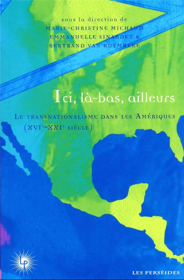 ICI, LA-BAS, AILLEURS - LE TRANSNATIONALISME DANS LES AMERIQUES (XVIE-XXIE SIECLE)