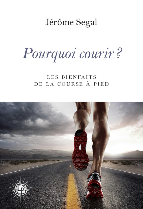POURQUOI COURIR ? - 20 RAISONS DE PRATIQUER LA COURSE A PIED