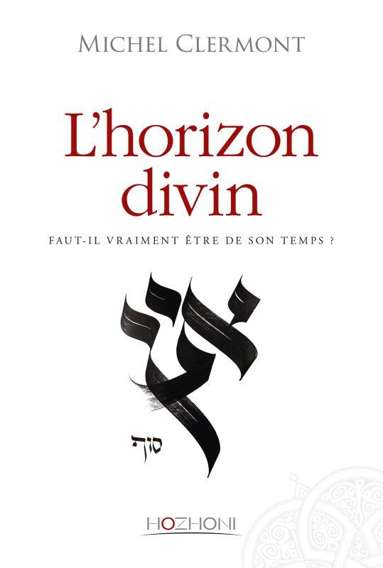 L'HORIZON DIVIN - FAUT-IL VRAIMENT ETRE DE SON TEMPS ?