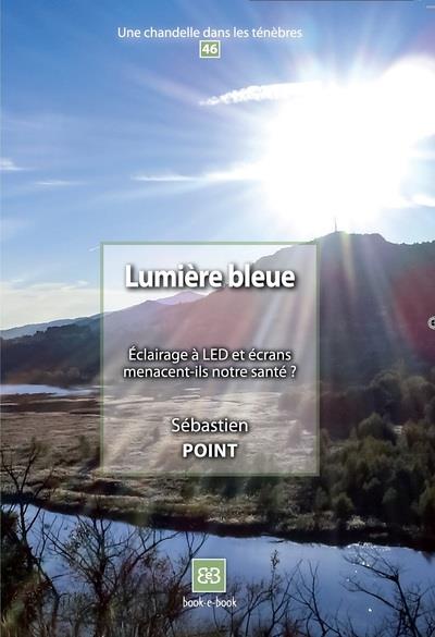 LUMIERE BLEUE - ECLAIRAGE A LED ET ECRANS MENACENT-ILS NOTRE SANTE ?