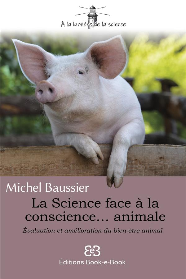 LA SCIENCE FACE A LA CONSCIENCE... ANIMALE - EVALUATION ET AMELIORATION DU BIEN-ETRE ANIMAL