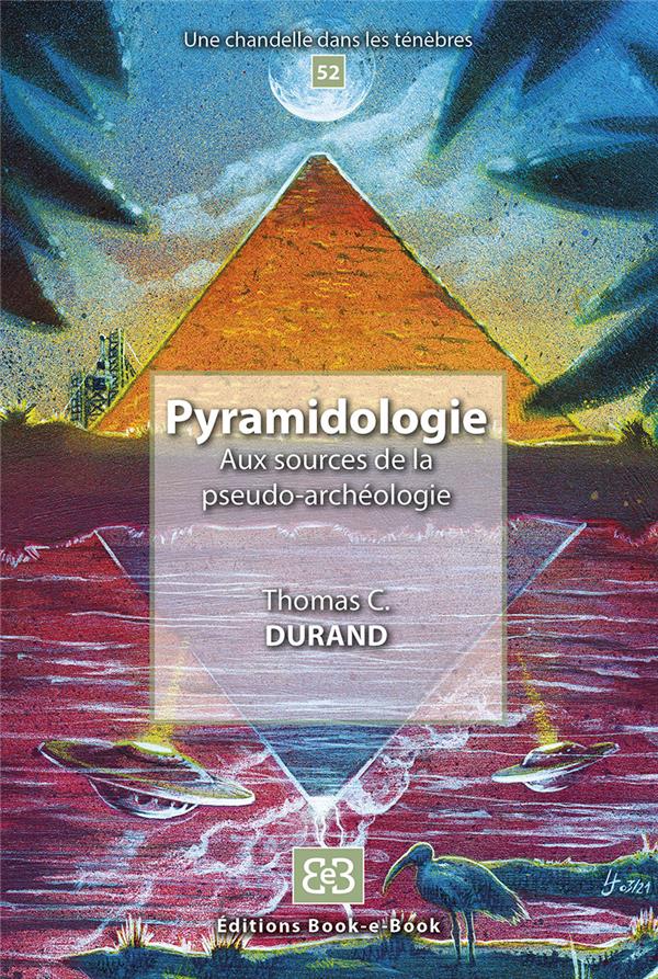 PYRAMIDOLOGIE - AUX SOURCES DE LA PSEUDO ARCHEOLOGIE
