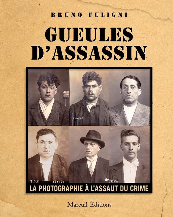GUEULES D'ASSASSINS - LA PHOTOGRAPHIE A L'ASSAUT DU CRIME
