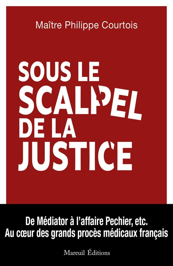 SOUS LE SCALPEL DE LA JUSTICE - AU COEUR DES GRANDS PROCES MEDICAUX FRANCAIS