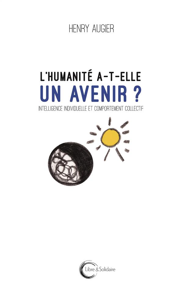 L'HUMANITE A-T-ELLE UN AVENIR ? - INTELLIGENCE INDIVIDUELLE ET COMPORTEMENT COLLECTIF