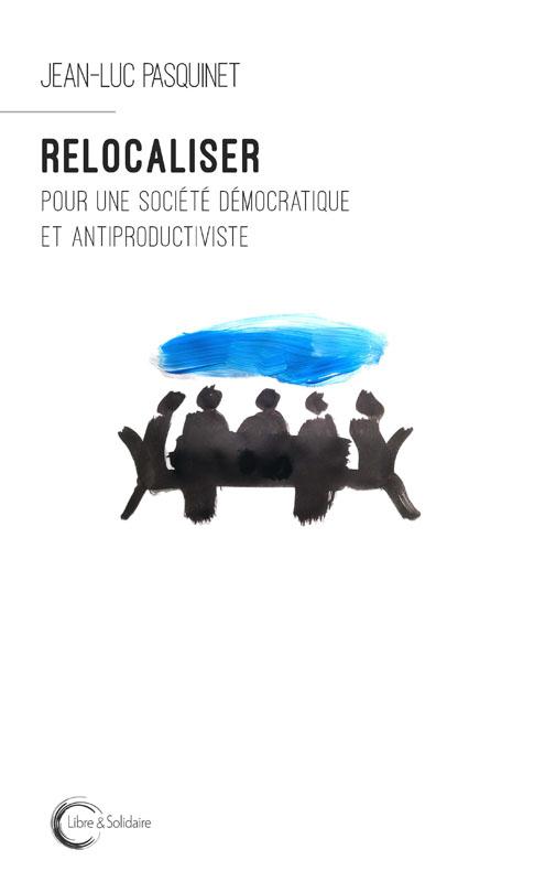 RELOCALISER - POUR UNE SOCIETE DEMOCRATIQUE ET ANTIPRODUCTIVISTE