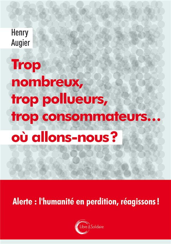 TROP NOMBREUX, TROP POLLUEURS, TROP CONSOMMATEURS, OU ALLONS-NOUS ?