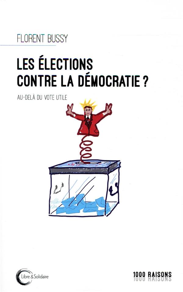 LES ELECTIONS CONTRE LA DEMOCRATIE ? - AU-DELA DU VOTE UTILE