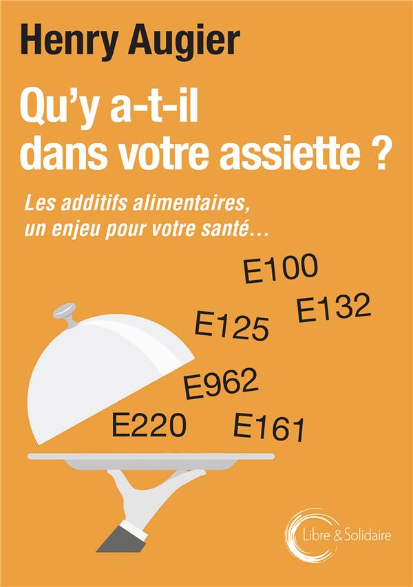 QU'Y A-T-IL DANS NOTRE ASSIETTE ? - LES ADDITIFS ALIMENTAIRES, UN ENJEU POUR VOTRE SANTE