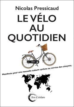 LE VELO AU QUOTIDIEN - POUR UNE NOUVELLE CULTURE CYCLISTE AU SERVICE DES CITOYENS