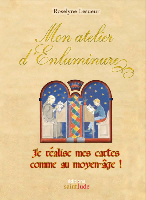MON ATELIER D'ENLUMINURE (NOUVELLE EDITION) - JE REALISE MES CARTES COMME AU MOYEN-AGE