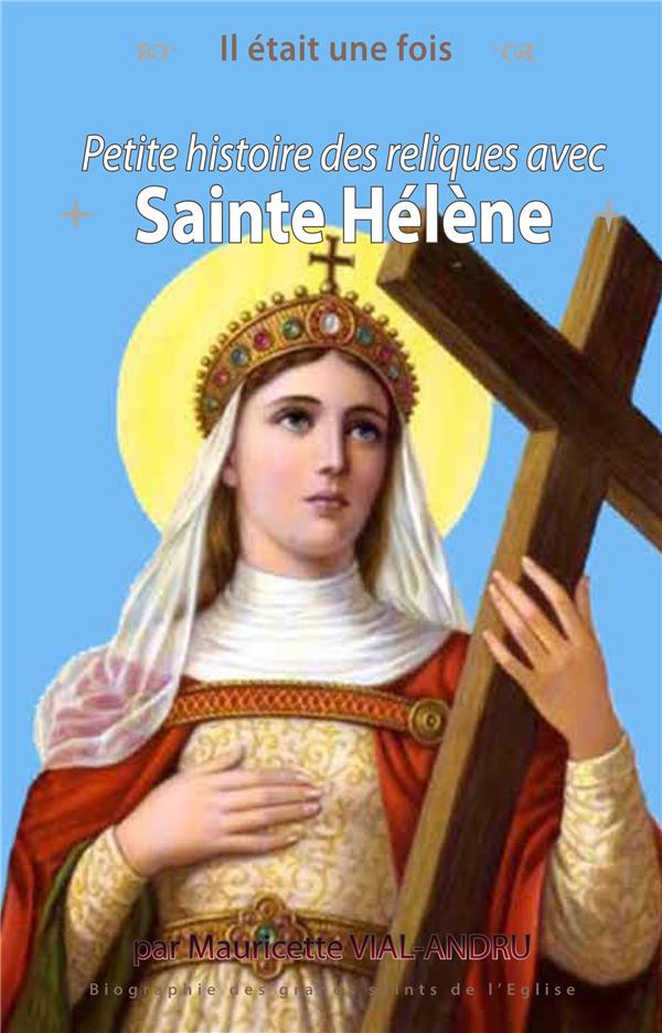 IL ETAIT UNE FOIS HISTOIRE DE RELIQUES AVEC SAINTE HELENE - PETITE HISTOIRE DES RELIQUES
