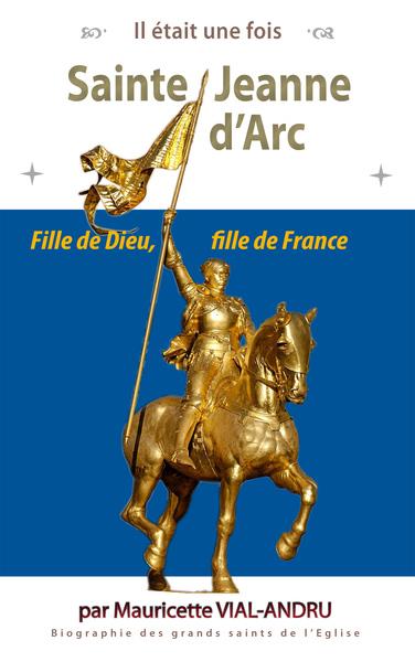 SAINTE JEANNE D'ARC - FILLE DE DIEU, FILLE DE FRANCE