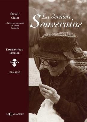LA DERNIERE SOUVERAINE - L'IMPERATRICE EUGENIE, 1826-1920