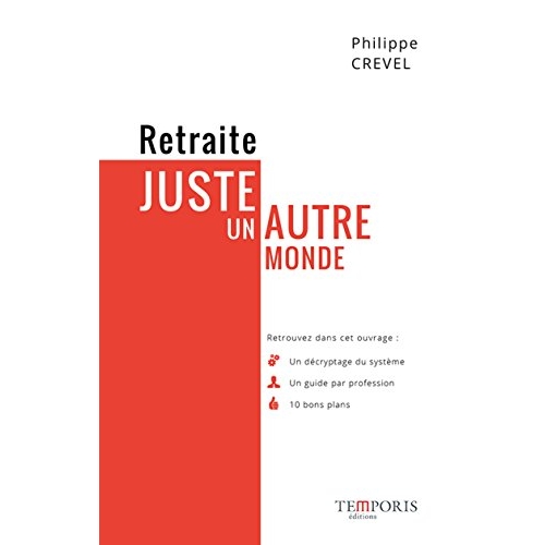 RETRAITE - JUSTE UN AUTRE MONDE - UN DECRIPTAGE. UN GUIDE PAR PROFESSIONS. 10 BONS PLANS.
