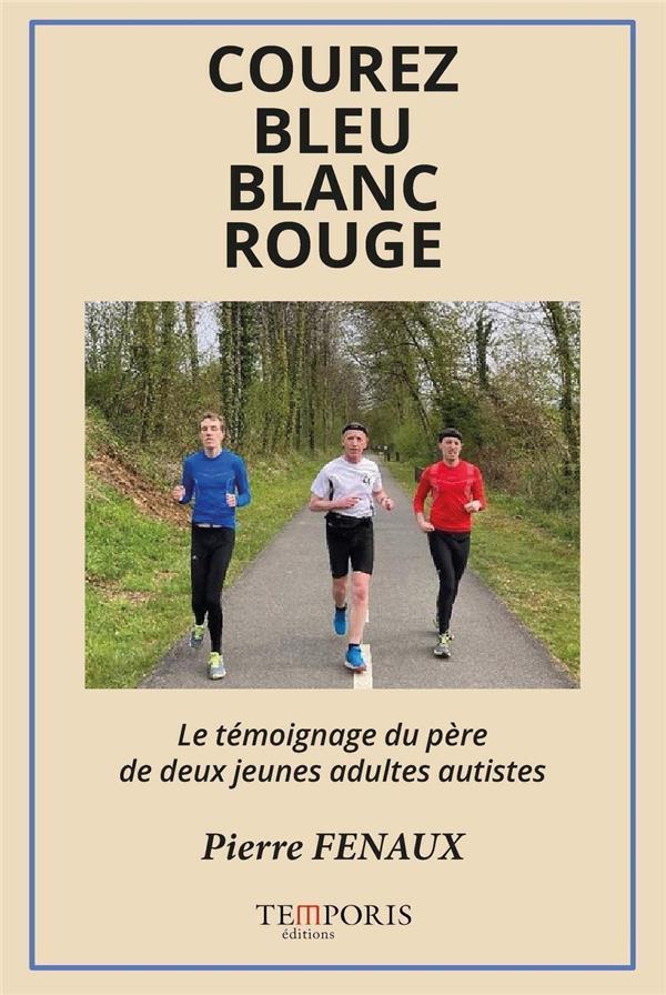COUREZ BLEU, BLANC, ROUGE - LE TEMOIGNAGE DU PERE DE DEUX JEUNES ADULTES AUTISTES