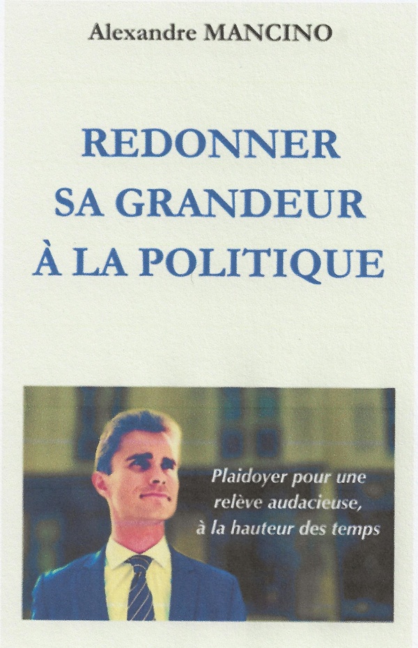 REDONNER SA GRANDEUR A LA POLITIQUE - PLAIDOYER POUR UNE RELEVE AUDACIEUSE, A LA HAUTEUR DES TEMPS