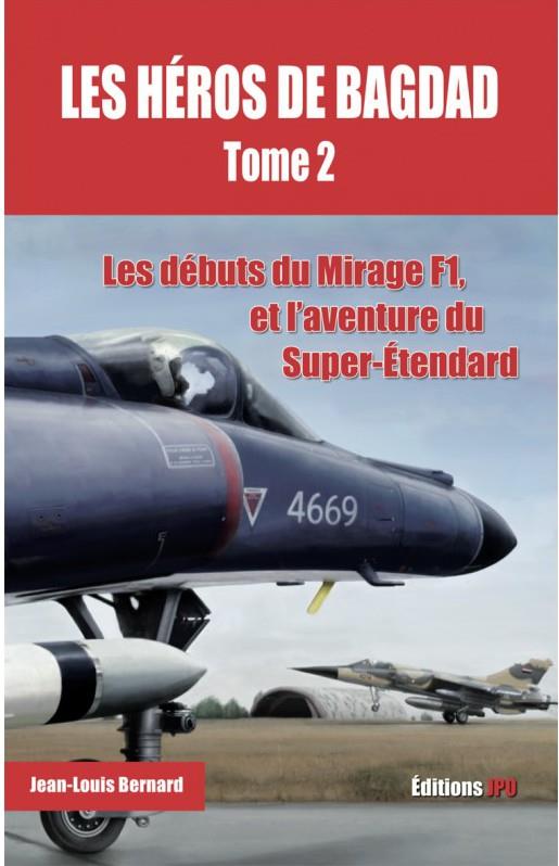 LES HEROS DE BAGDAD 2 - LES DEBUTS DU MIRAGEF1, ET L'AVENTURE DU SUPER-ETENDARD