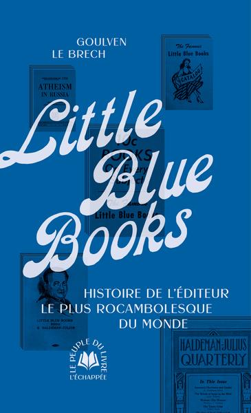 LITTLE BLUE BOOKS - L HISTOIRE DU PLUS ROCAMBOLESQUE EDITEUR DU MONDE