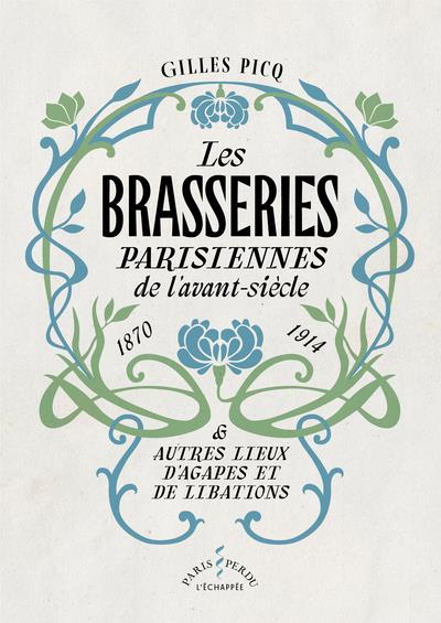 LES BRASSERIES PARISIENNES DE L AVANT-SIECLE (1870-1914) - ET AUTRES LIEUX D AGAPES ET DE LIBATIONS