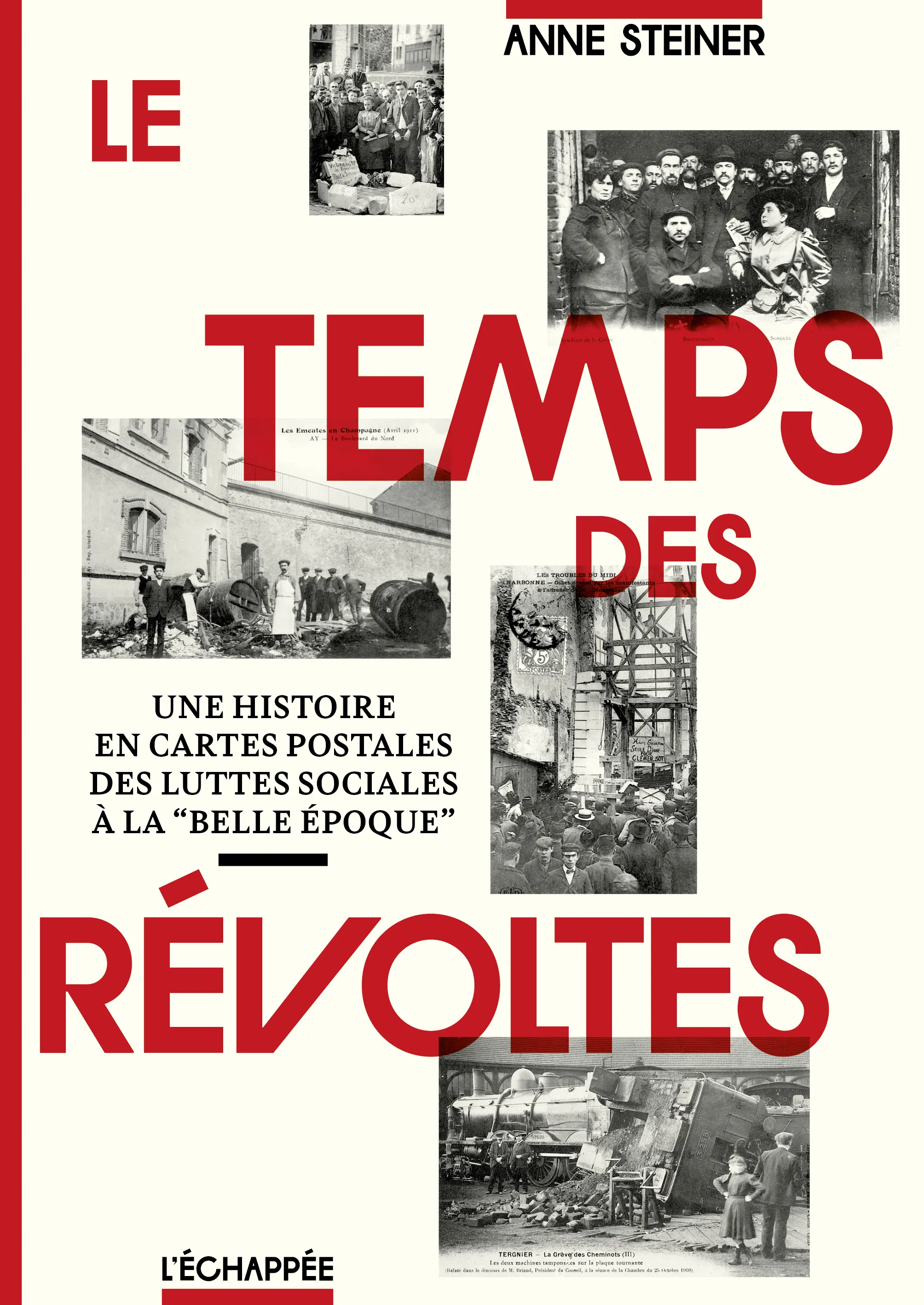 LE TEMPS DES REVOLTES - UNE HISTOIRE EN CARTES POSTALES DES LUTTES SOCIALES A LA BELLE EPOQUE