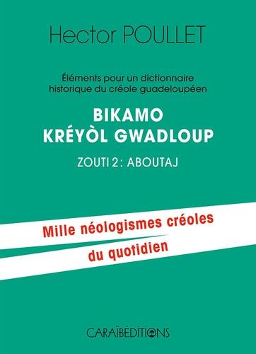ELEMENTS POUR UN DICTIONNAIRE HISTORIQUE DU CREOLE GUADELOUPEEN. BIKAMO KREYOL GWADLOUP ZOUTI 2 : AB