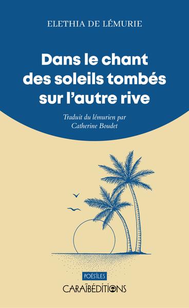 DANS LE CHANT DES SOLEILS TOMBES SUR L'AUTRE RIVE : TRADUIT DU LEMURIEN PAR CATHERINE BOUDET