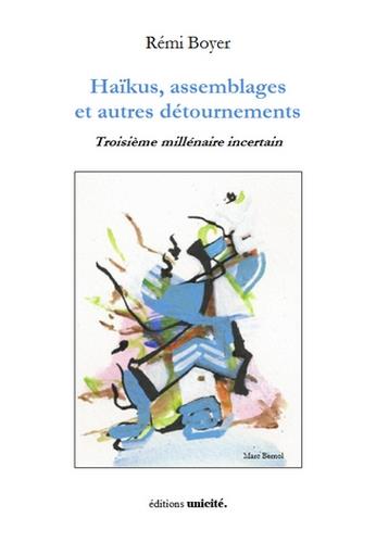 HAIKUS, ASSEMBLAGES ET AUTRES DETOURNEMENTS - TROISIEME MILLENAIRE INCERTAIN