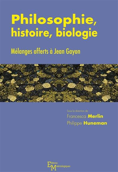 PHILOSOPHIE, HISTOIRE, BIOLOGIE. MELANGES OFFERTS A JEAN GAYON