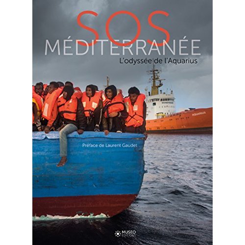 SOS MEDITERRANEE - L'ODYSSEE DE L'AQUARIUS. PREFACE DE LAURENT GAUDE