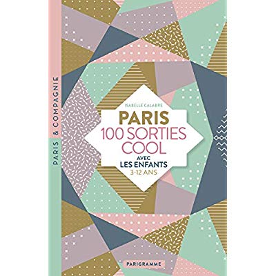 PARIS 100 SORTIES COOL AVEC LES ENFANTS 3-12 ANS