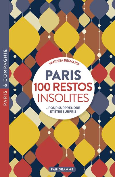 PARIS 100 RESTOS INSOLITES - POUR SURPRENDRE ET ETRE SURPRIS
