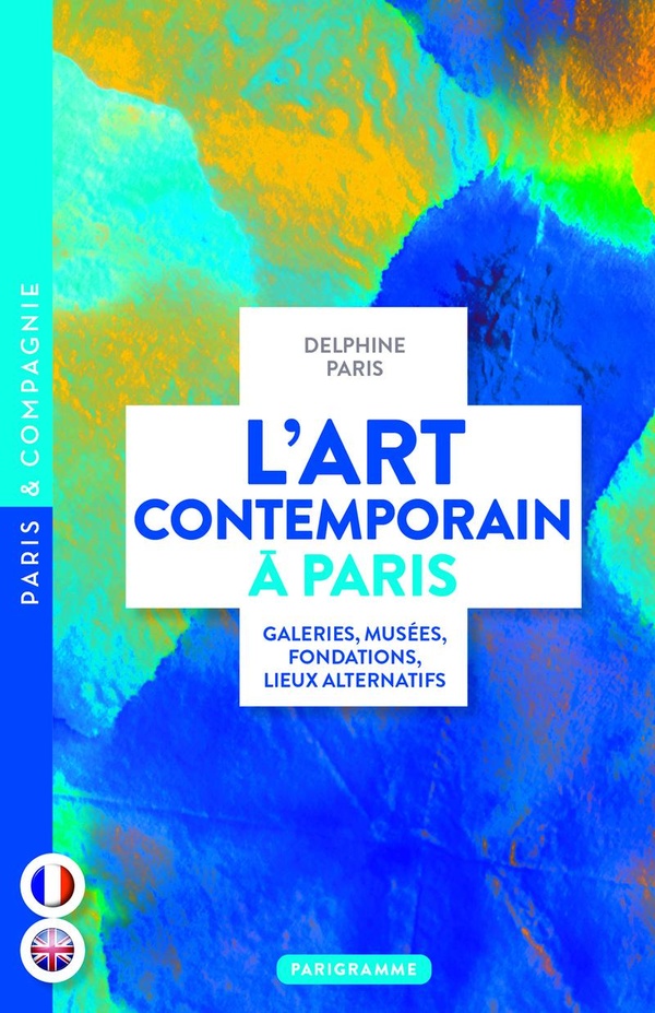 L' ART CONTEMPORAIN A PARIS - GALERIES, MUSEES, FONDATIONS, LIEUX ALTERNATIFS