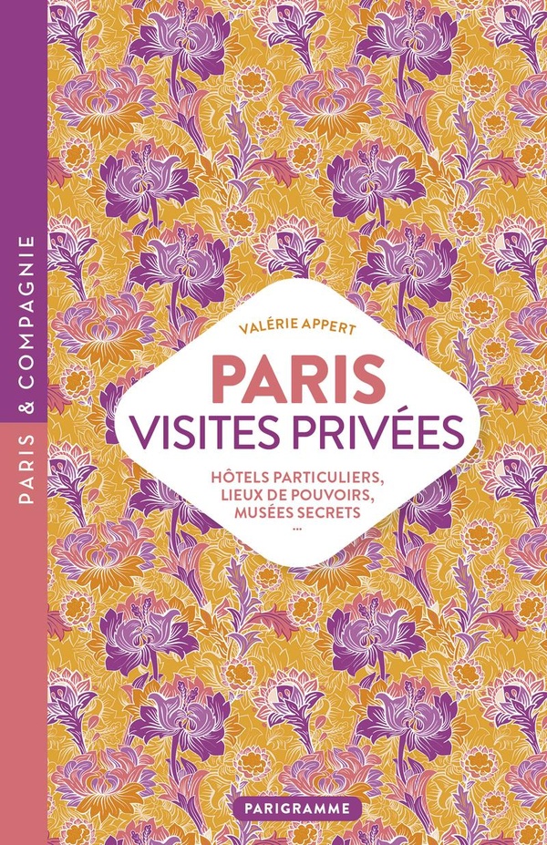 PARIS VISITES PRIVEES - HOTELS PARTICULIERS, LIEUX DE POUVOIRS, MUSEES SECRETS