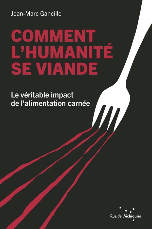 COMMENT L'HUMANITE SE VIANDE - LE VERITABLE IMPACT DE L ALIM