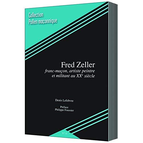 POLLEN MACONNIQUE - T15 - FRED ZELLER : FRANC-MACON, ARTISTE PEINTRE ET MILITANT AU XXE SIECLE