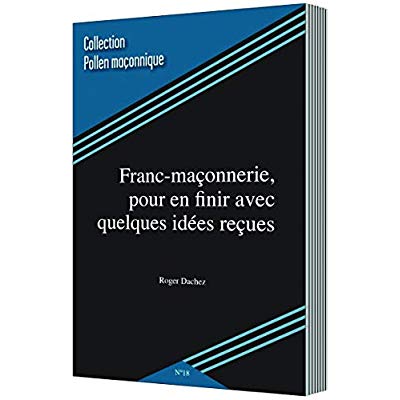 POLLEN MACONNIQUE - T18 - FRANC-MACONNERIE, POUR EN FINIR AVEC QUELQUES IDEEES RECUES