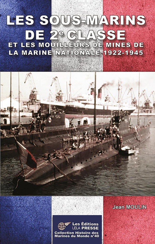 LES SOUS-MARINS DE 2E CLASSE ET LES MOUILLEURS DE MINES DE LA MARINE NATIONALE 1922-1945