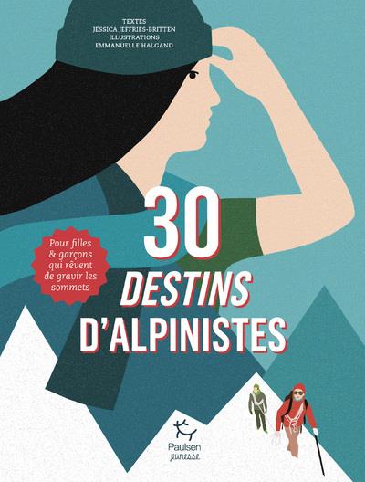 30 DESTINS D'ALPINISTES - POUR FILLES ET GARCONS QUI REVENT DE GRAVIR LES MONTAGNES