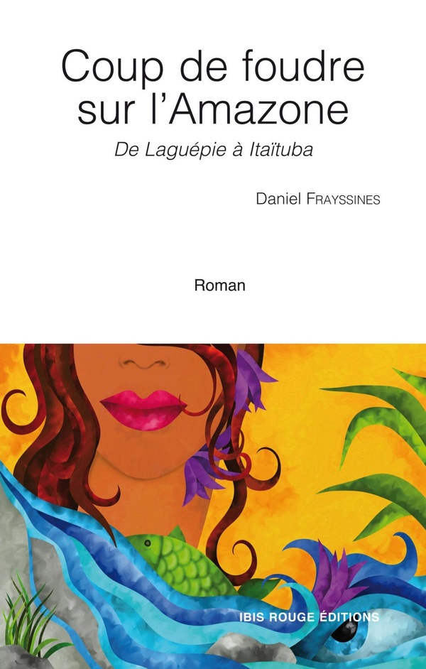 COUP DE FOUDRE SUR L'AMAZONE. DE LAGUEPIE A ITAITUBA