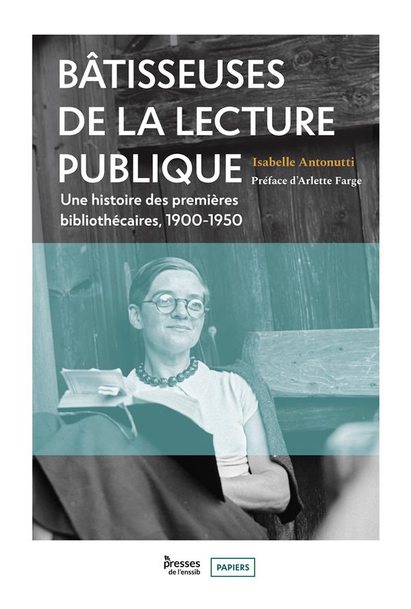 BATISSEUSES DE LA LECTURE PUBLIQUE. UNE HISTOIRE DES PREMIERES BIBLIOTHECAIRES, 1900-1950