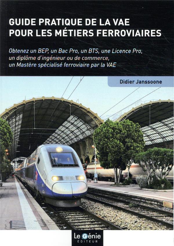 GUIDE PRATIQUE DE LA VAE POUR LES METIERS FERROVIAIRES - OBTENEZ UN BEP, UN BAC PRO, UN BTS, UNE LIC
