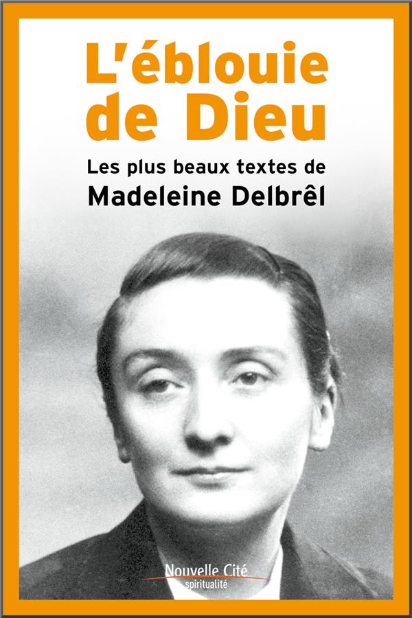 L'EBLOUIE DE DIEU - LES PLUS BEAUX TEXTES DE MADELEINE DELBREL
