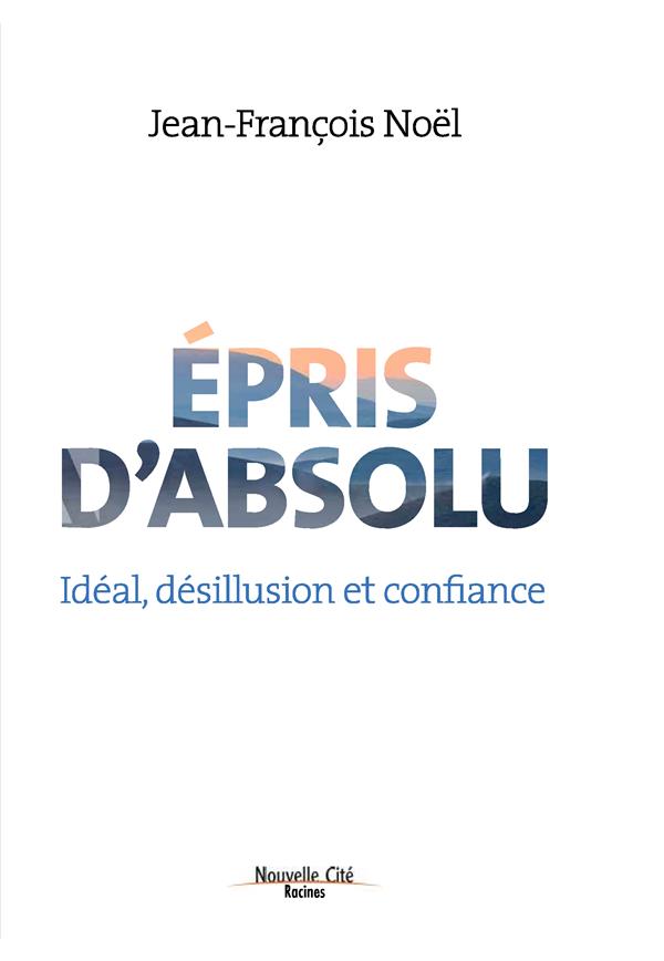 EPRIS D'ABSOLU - IDEAL, DESILLUSION ET CONFIANCE