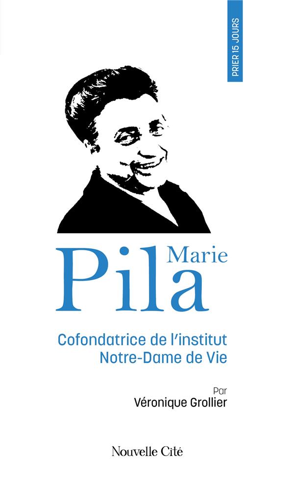 PRIER 15 JOURS AVEC MARIE PILA - COFONDATRICE DE L'INSTITUT NOTRE-DAME DE VIE