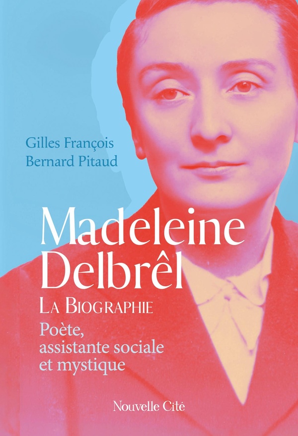 MADELEINE DELBREL, POETE, ASSISTANTE SOCIALE ET MYSTIQUE - LA BIOGRAPHIE